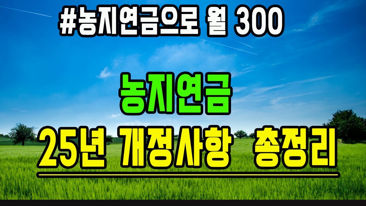 25년 농지연금 개정사항 총정리 !/농지연금으로 월 300  방법 /농업인 되는 방법/토지경매 /농지연금 월 600만원 받는 노하우 대공개