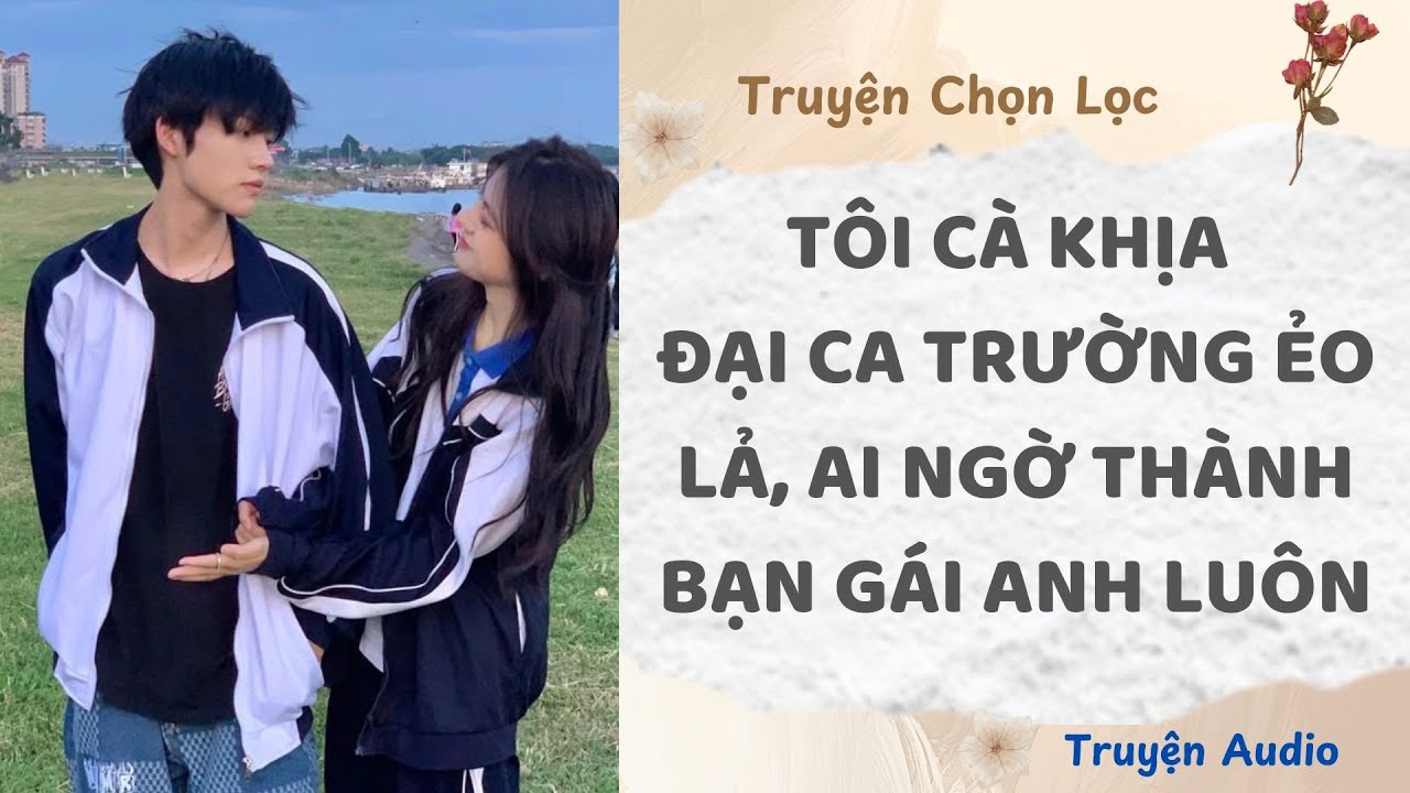 Tôi Cà Khịa Đại Ca Trường Ẻo Lả, Ai Ngờ Thành Bạn Gái Anh Luôn | Truyện Audio Nấu Ăn