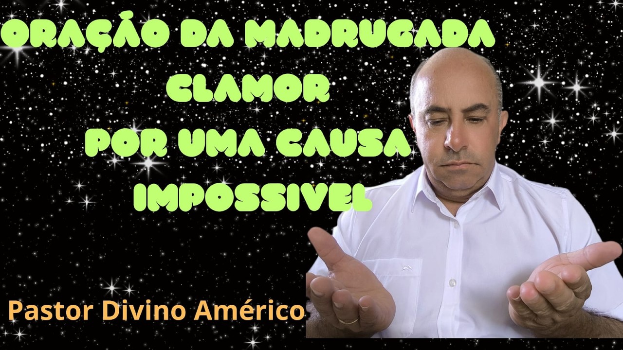 25/02/2026  ORAÇÃO DA MADRUGA POR UMA CAUSA IMPOSSIVEL  COM DIVINO AMERICO