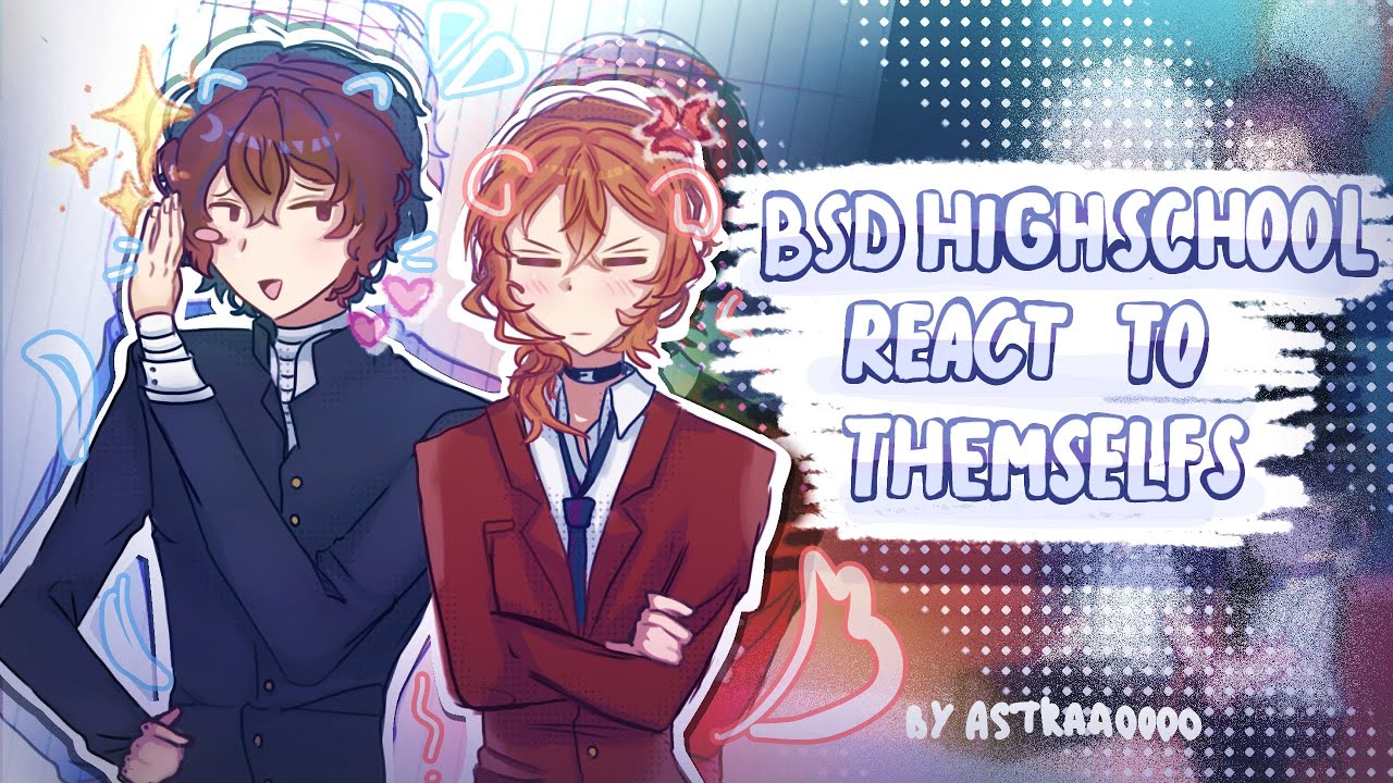 BSD High school AU react to THEMSELFS || Gl2 || 2X❕️ || Soukoku || By Astraa0000 
