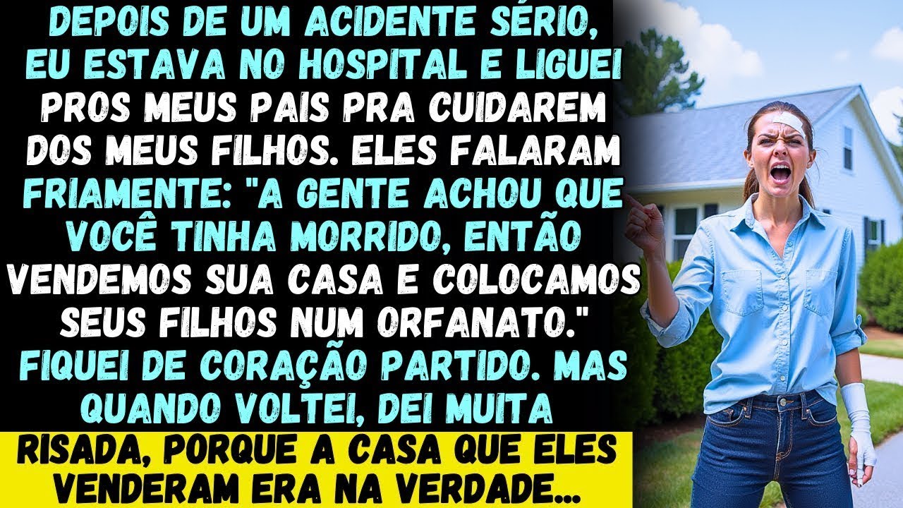 Enquanto eu estava no hospital, meus pais venderam minha casa e mandaram meus filhos embora, mas