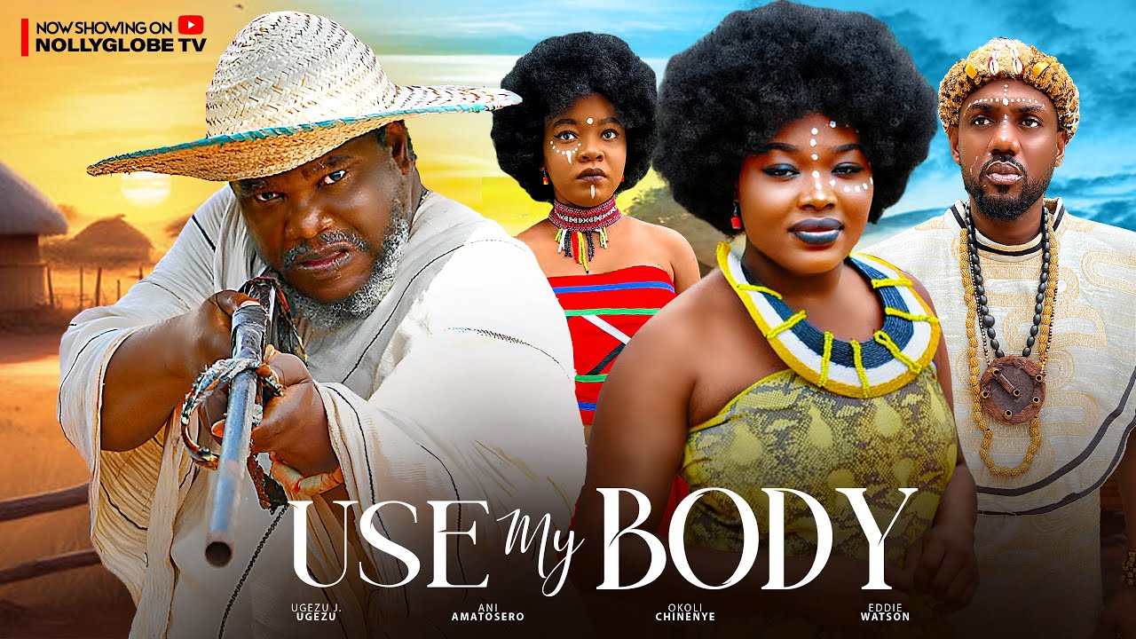 USE MY BODY (NEW MOVIE) UGEZU J UGEZU EDDIE WATSON ANI AMATOSERO 2024 Nigerian Latest New Movies