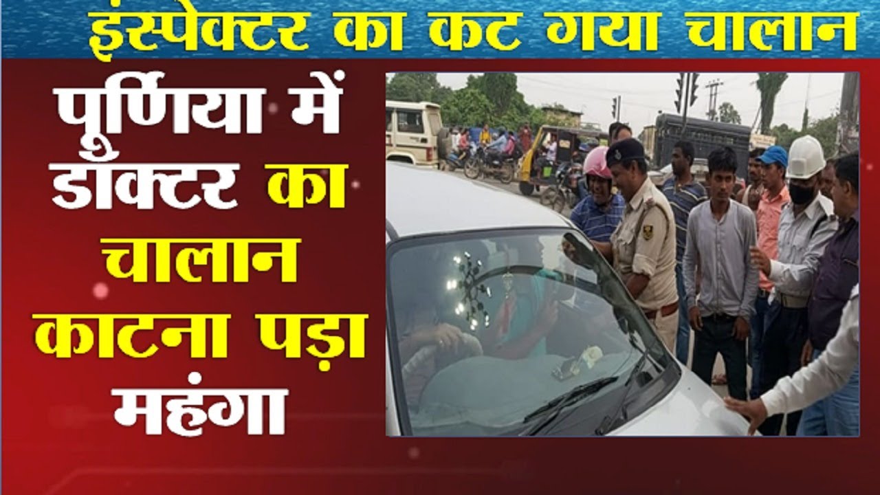 Purnea Police को Doctor का चालान काटना पड़ा महंगा, डॉक्टर ने भी Traffic इंस्पेक्टर को लगा दिया चूना