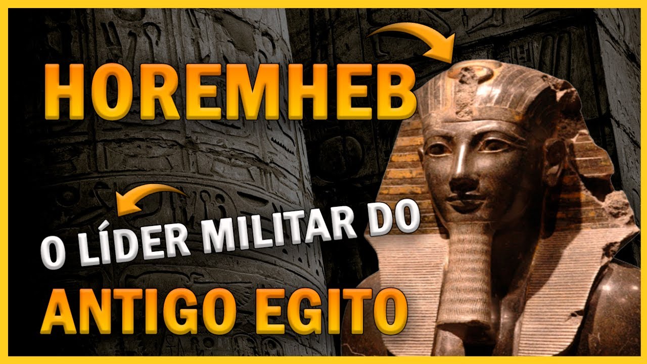 HOREMHEB o l&iacute;der MILITAR que RESTAUROU o ANTIGO EGITO