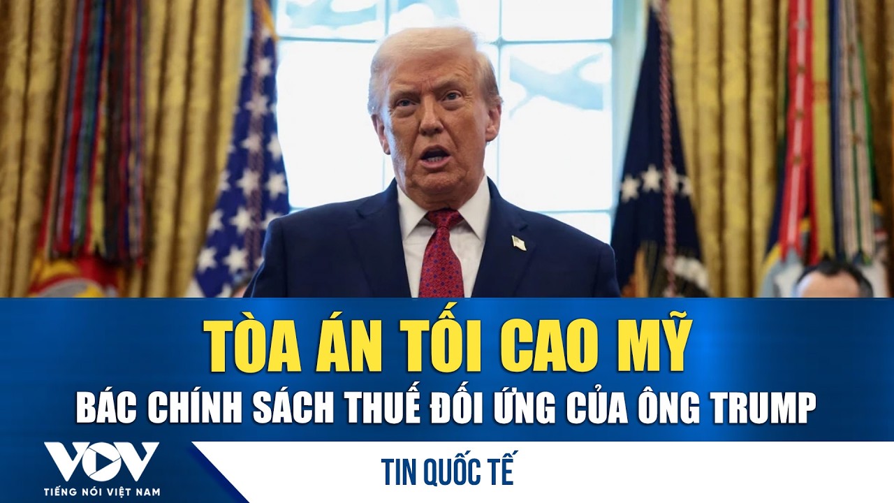 Tòa án Tối cao Mỹ bác chính sách thuế đối ứng của ông Trump | VOV