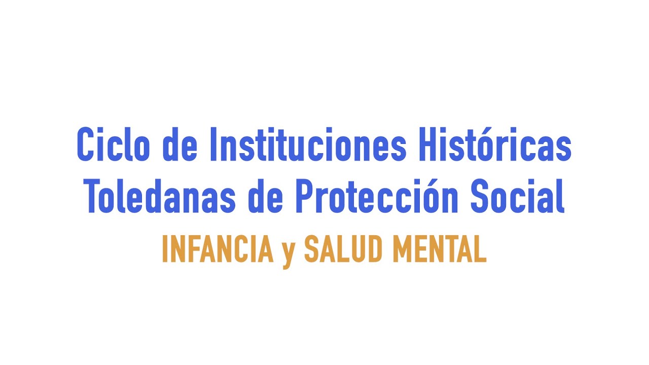 Ciclo de Instituciones Históricas Toledanas de Protección Social: infancia y salud mental