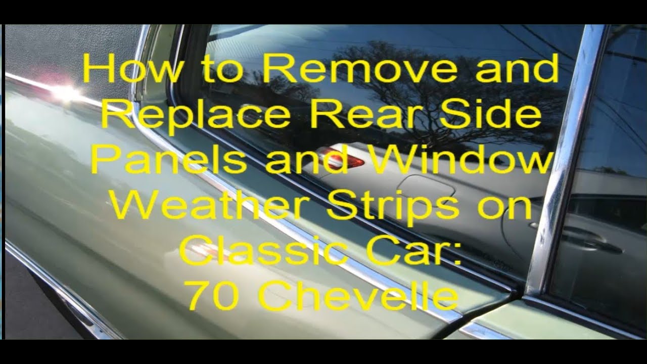 How to remove rear side panels and replace weather strips on rear windows on classic car  Chevelle