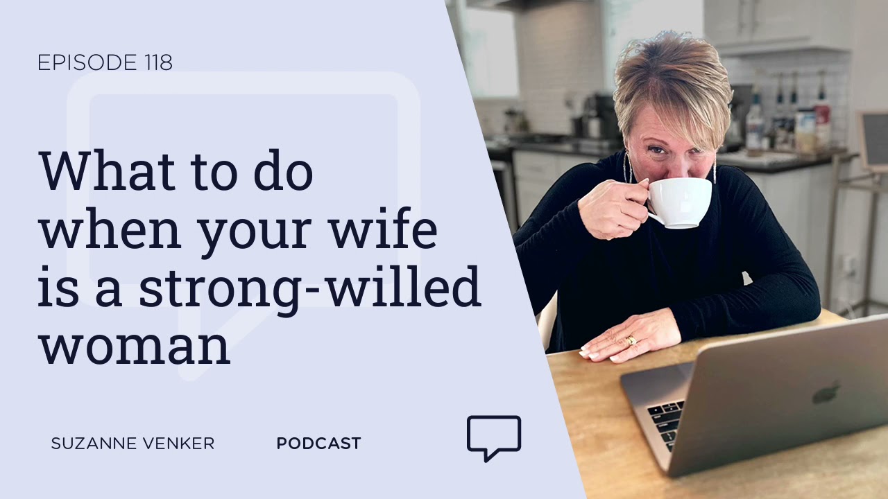 #118: What to do when your wife is a strong-willed woman