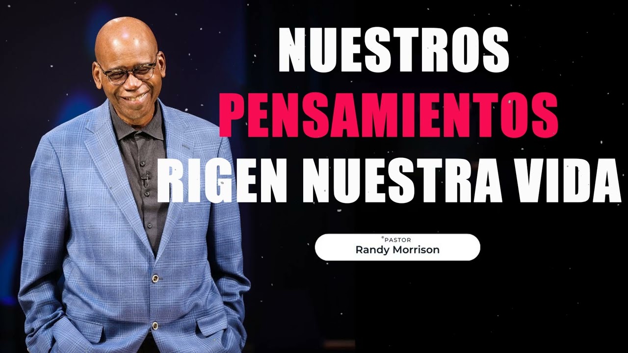 Nuestros Pensamientos Rigen Nuestra Vida - Parte 1 - Randy Morrison