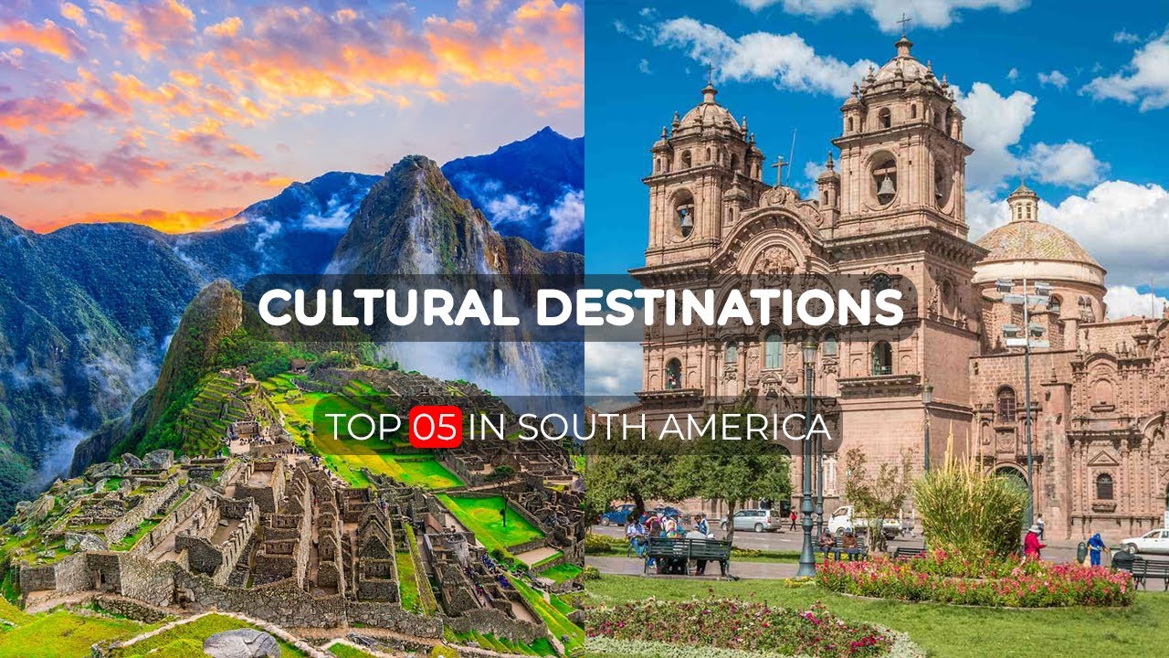 Top 5 Cultural Travel Destinations in South America: Unforgettable Adventures!