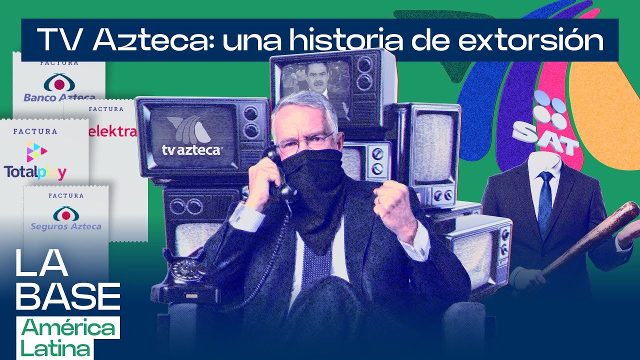 Mafia mediática en México: TV Azteca, extorsión y cobro de piso político | La BaseLatam 1x123