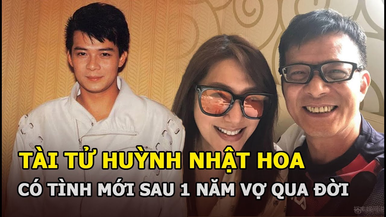 Huỳnh Nhật Hoa - Tài tử chung thủy nhất Cbiz có tình mới sau khi vợ qua đời 1 năm?