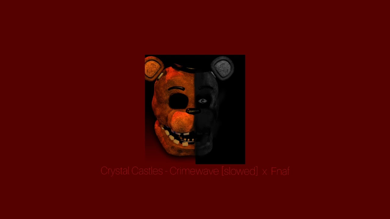 Crystal Castles - Crimewave [slowed] x Fnaf