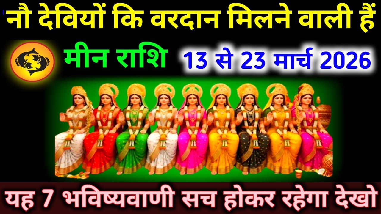 मीन राशि 13 से 23 मार्च नौ देवियों कि वरदान मिलने वाली हैं, 7 भविष्यवाणी सच होकर रहेगा। Meen 