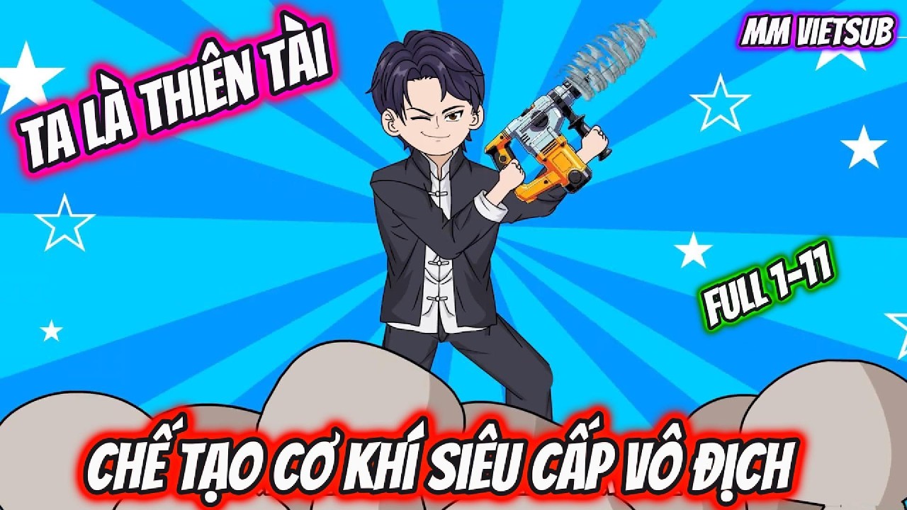 Ta Là Thiên Tài Chế Tạo Cơ Khí Siêu Cấp Vô Địch | Full 1-11 | MM VietSub