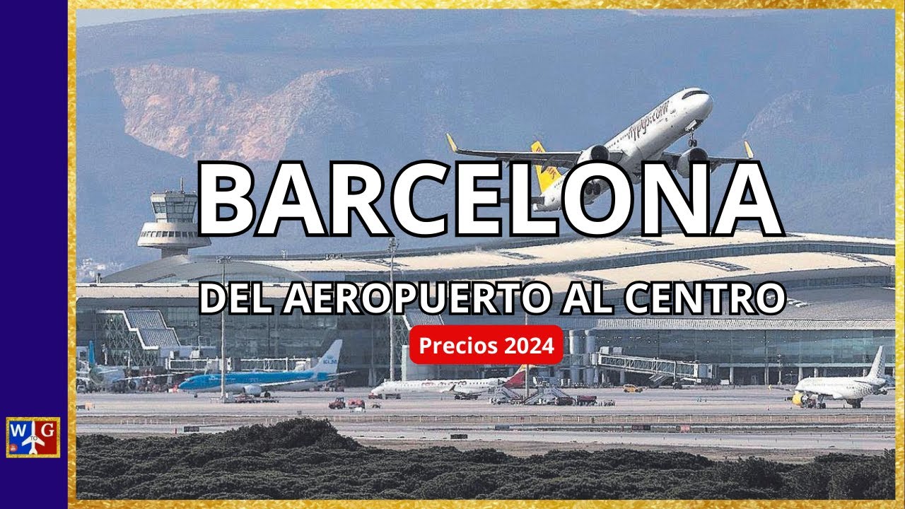 BARCELONA: ¿ Cómo ir del aeropuerto al centro de la ciudad ?, PRECIOS 2024