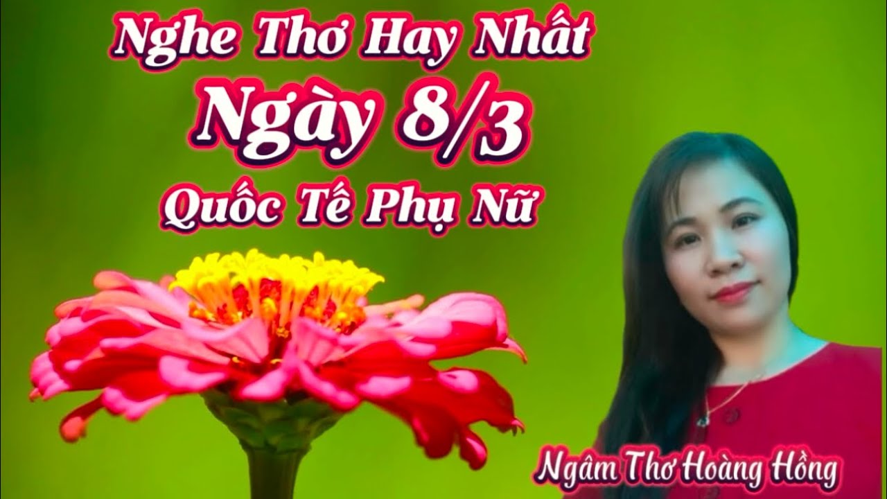 THƠ ĐẶC SẮC  CHÚC MỪNG NGÀY 8/3 QUỐC TẾ PHỤ NỮ -Hàng Triệu Người Thích Ngâm Thơ Hoàng Hồng
