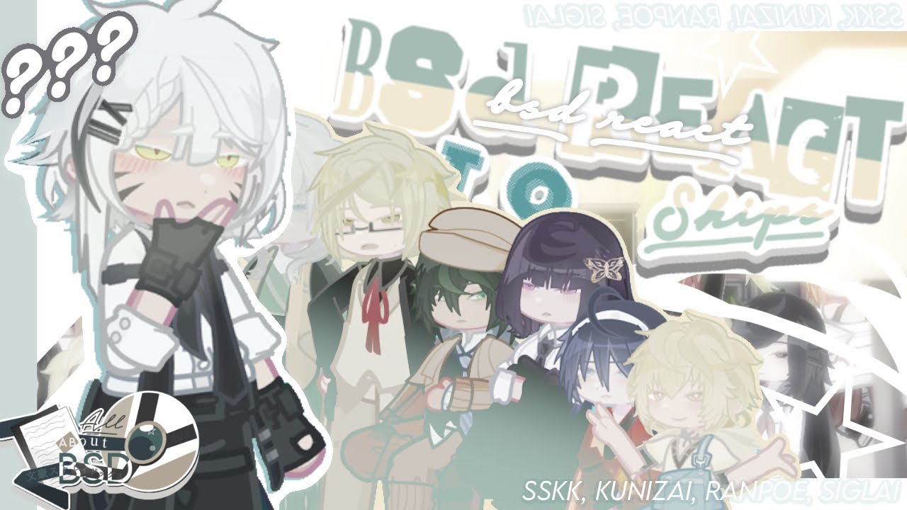 ₁　BSD react to SHIPS  ╱⠀SSKK, Kunizai, Ranpoe, Siglai  ╱⠀⠀gacha reaction video