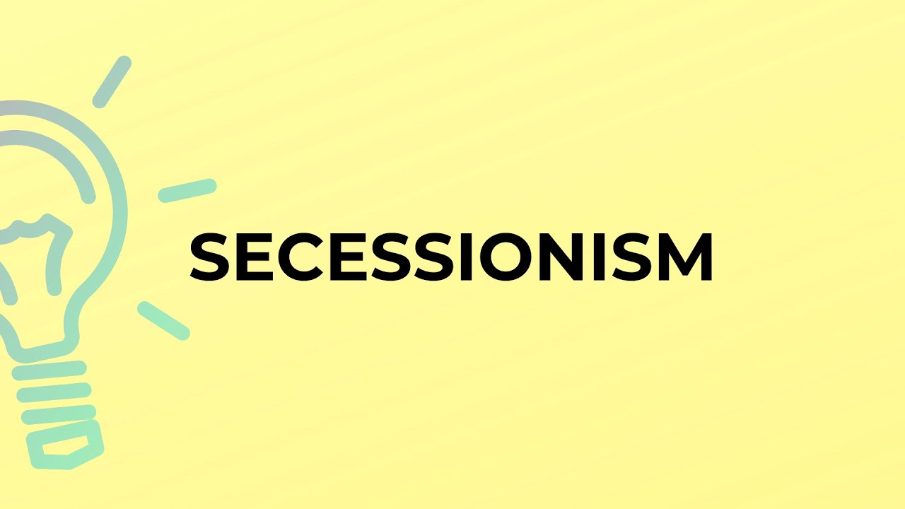 What is the meaning of the word SECESSIONISM?