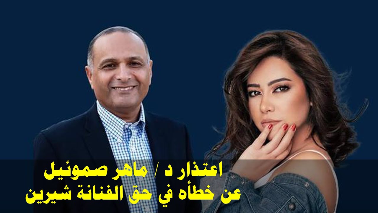 اعتذار د. ماهر صموئيل عن خطأه في حق الفنانة شيرين