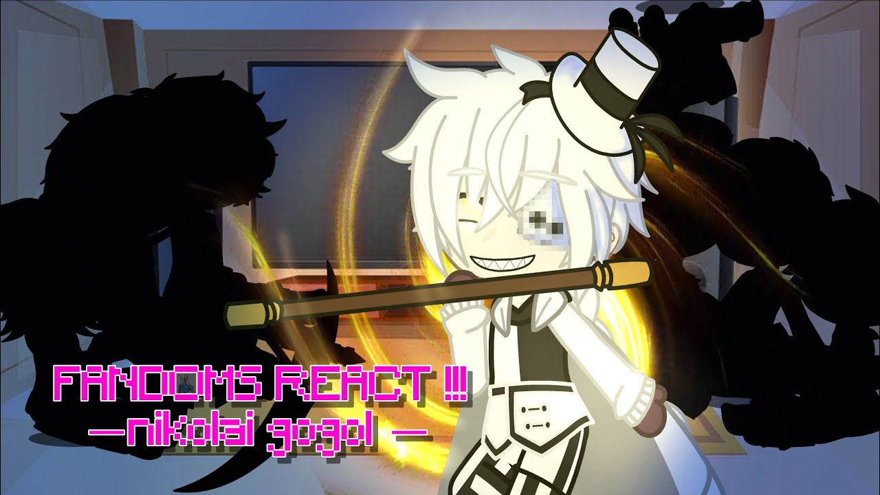 gacha fandoms react !! nikolai gogol 4/???