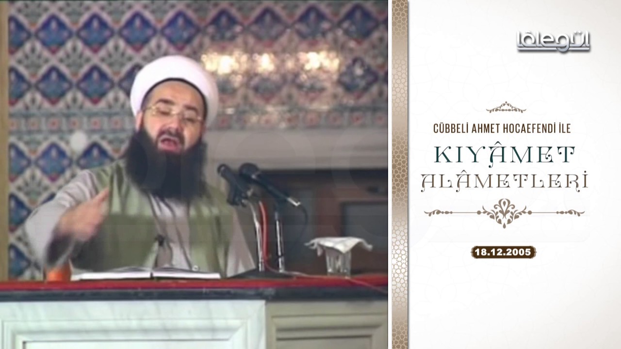 Cübbeli Ahmet Hocaefendi  18 12 2005 Tarihli Kıyâmet Alâmetleri Sohbeti