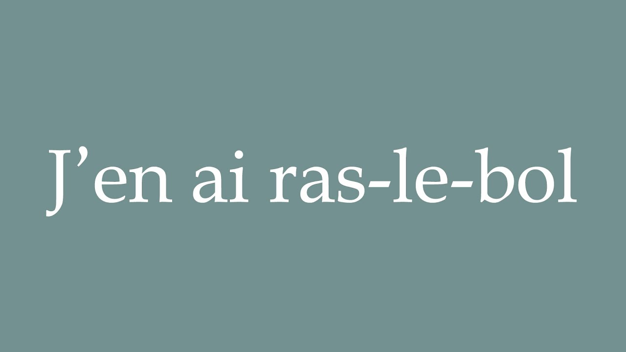 How to Pronounce ''J’en ai ras-le-bol'' (I'm fed up with it) Correctly in French