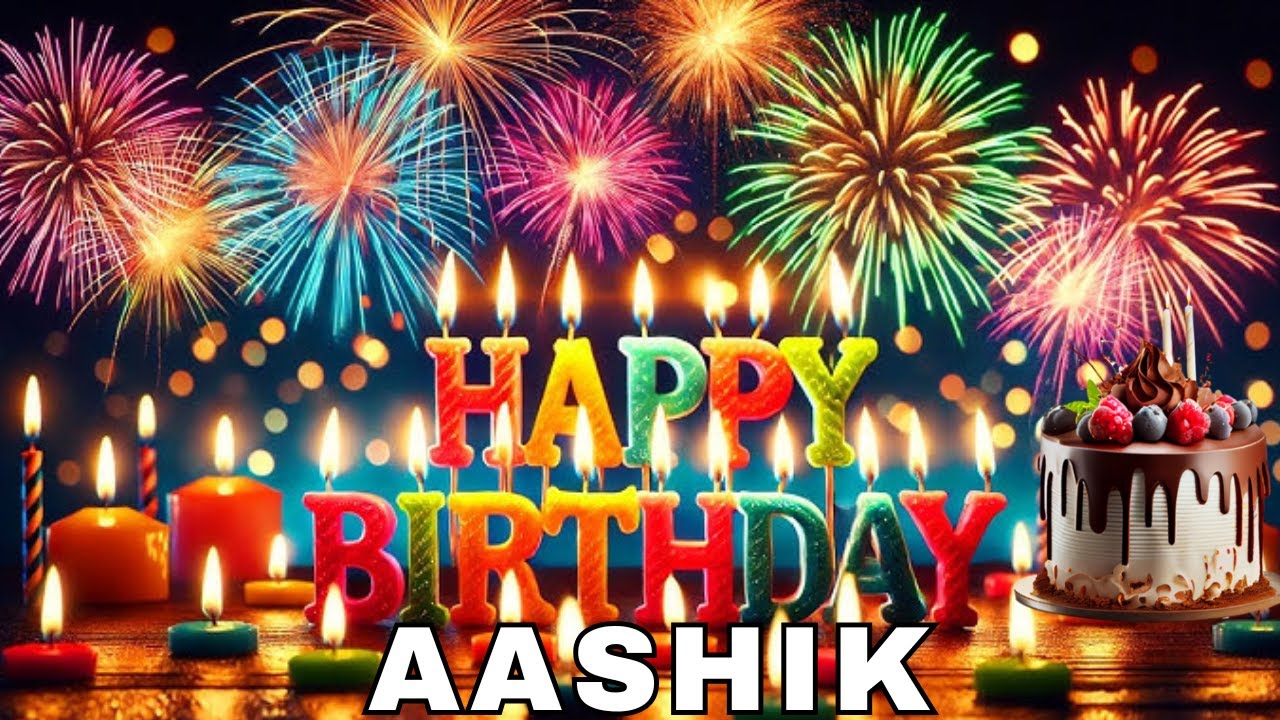 Happy Birthday Aashik, Birthday Wishes, Birthday Song, Today, hbd