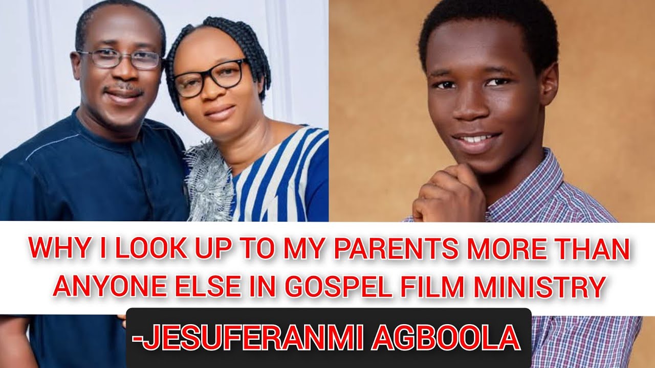 WHY I LOOK UP TO MY PARENTS MORE THAN ANYONE ELSE IN GOSPEL FILM MINISTRY- JESUFERANMI AGBOOLA