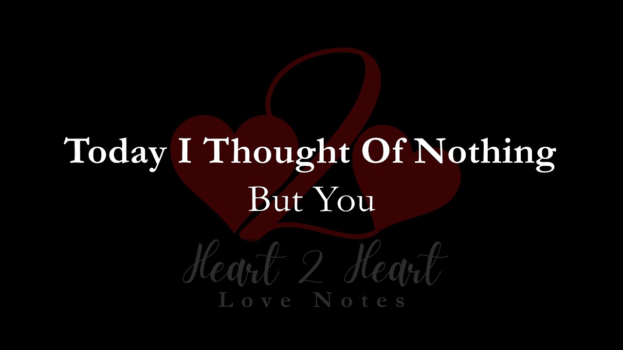 Today I Thought Of Nothing But You | Heart To Heart Love Notes