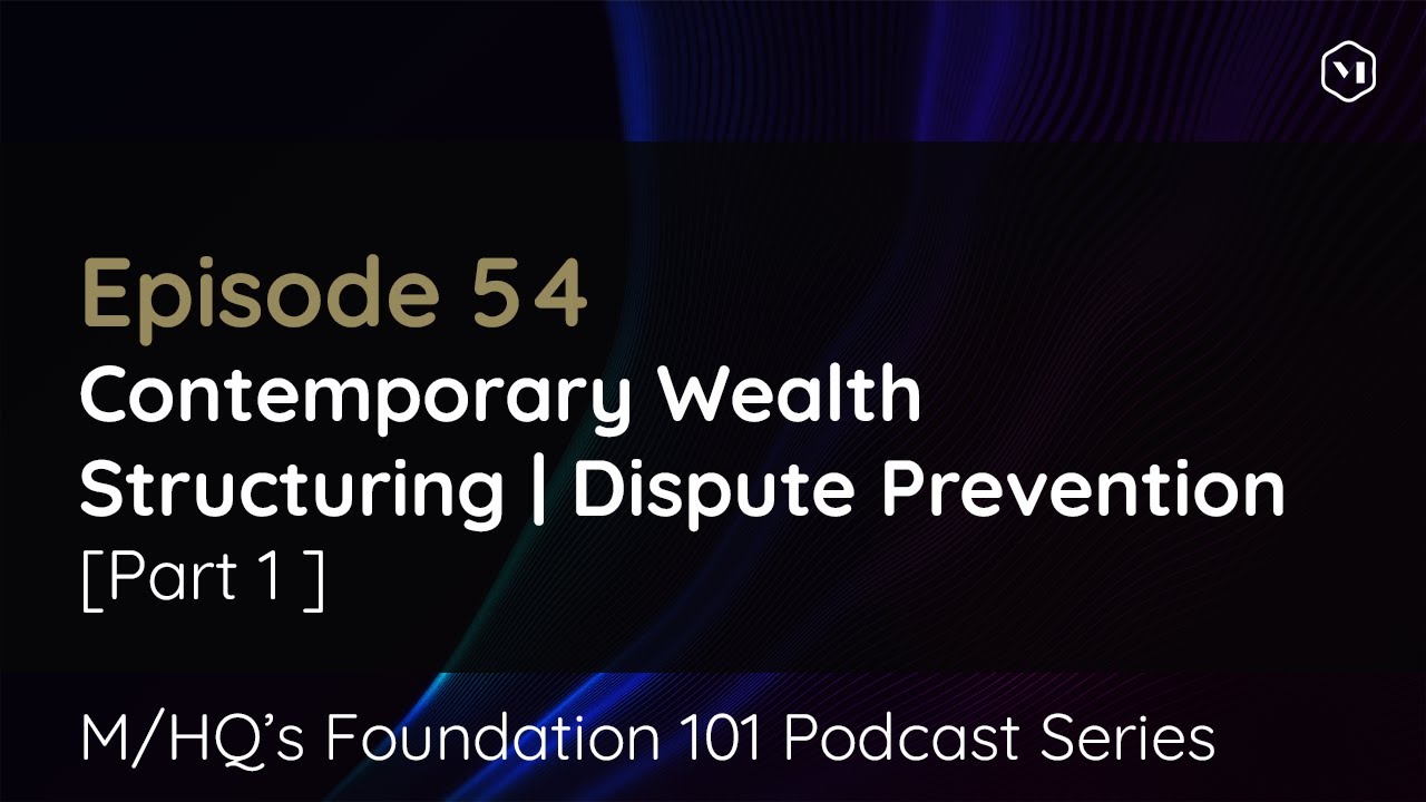 Foundation 101 Podcast: Episode 54 - Contemporary Wealth Structuring | Dispute Prevention - Part 1