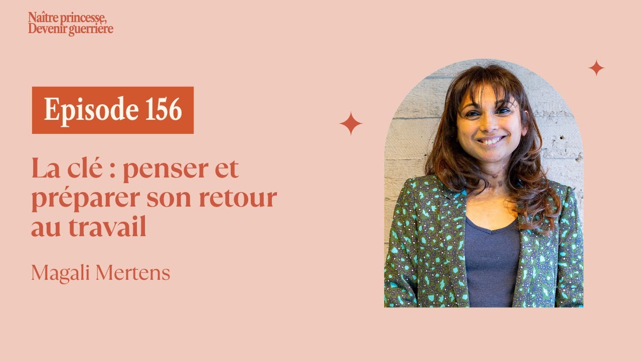 EP156 - LA CLÉ : PENSER ET PRÉPARER SON RETOUR AU TRAVAIL. Magali Mertens