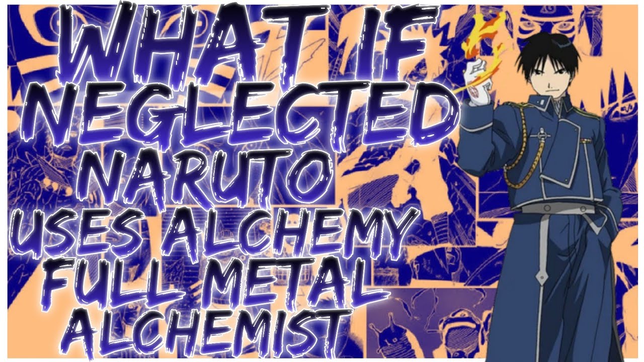 what if Neglected Naruto uses alchemy Full metal Alchemist