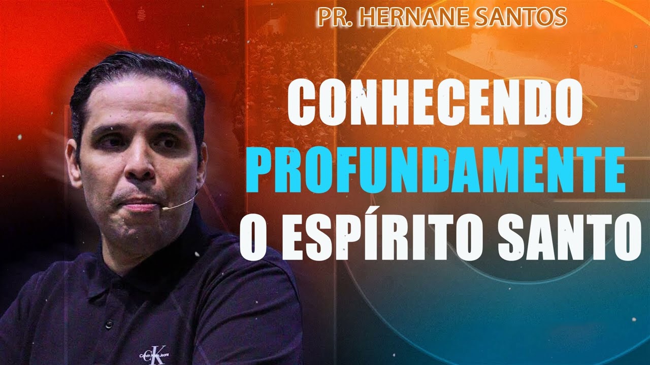 CONHECENDO PROFUNDAMENTE O ESPÍRITO SANTO - Pr. Hernane Santos