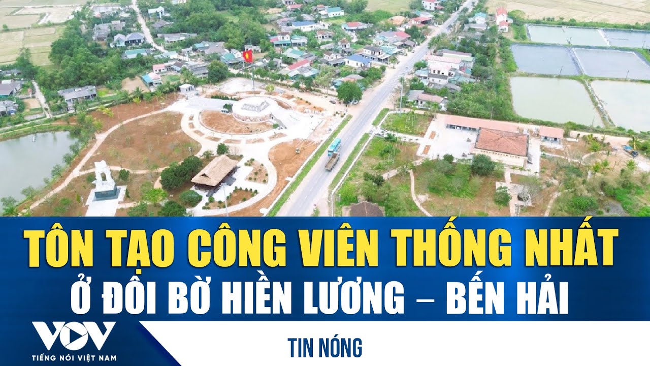 Tôn tạo Công viên Thống nhất ở Đôi bờ Hiền Lương – Bến Hải | VOV
