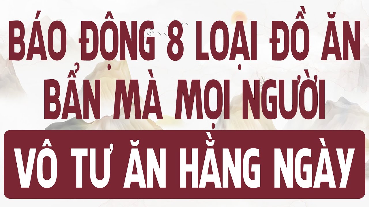 Báo động 8 loại đồ ăn rất bẩn, mọi người lại ăn hằng ngày
