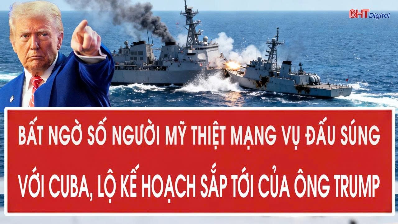 Bất ngờ số người Mỹ thiệt mạng vụ đấu súng với Cuba, lộ kế hoạch sắp tới của ông Trump