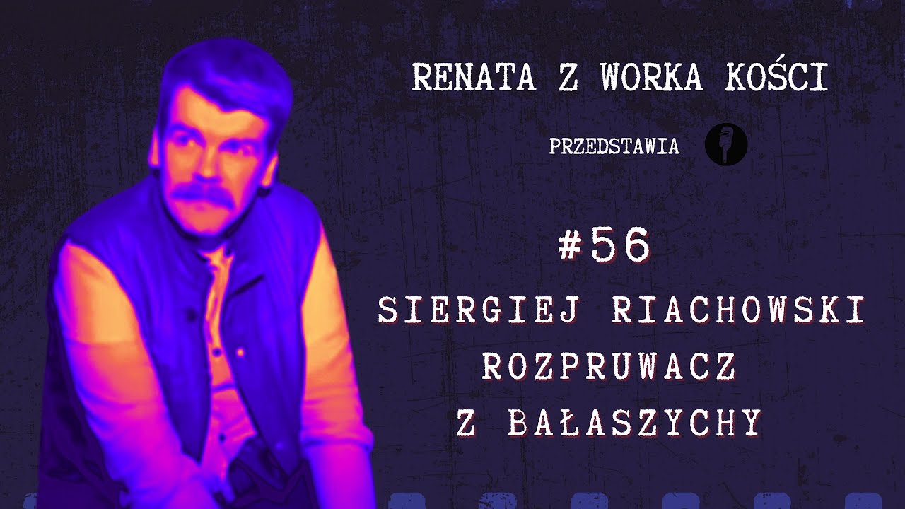 #56 Rozpruwacz z Bałaszychy - Siergiej Riachowski