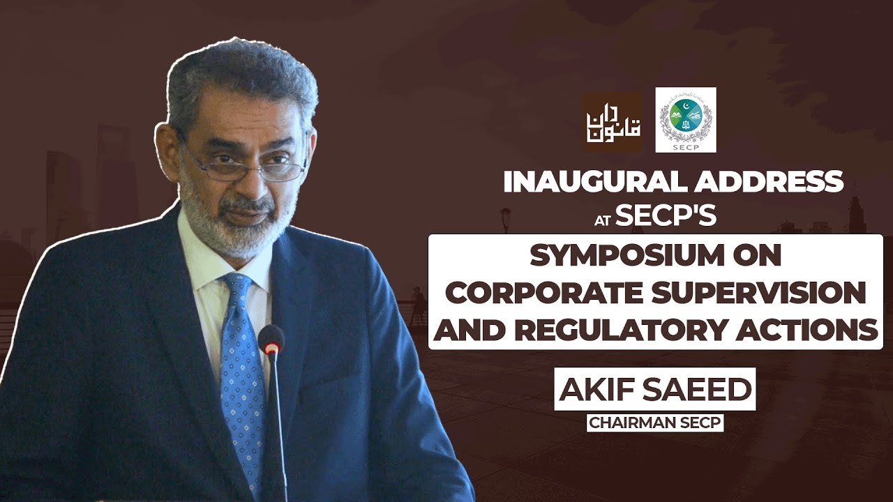 Inaugural Address by Chairman SECP, Akif Saeed at Symposium on Corp Supervision & Regulatory Actions