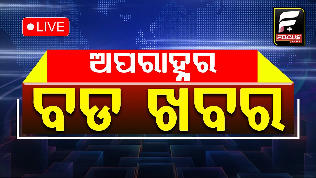 ଅପରାହ୍ନର ବଡ଼ ଖବର ll FOCUS PLUS ||
