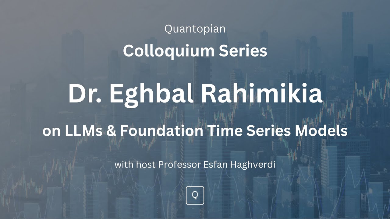 Dr. Eghbal Rahimikia on LLMs and Foundation Time Series Models | Quantopian Colloquium Series