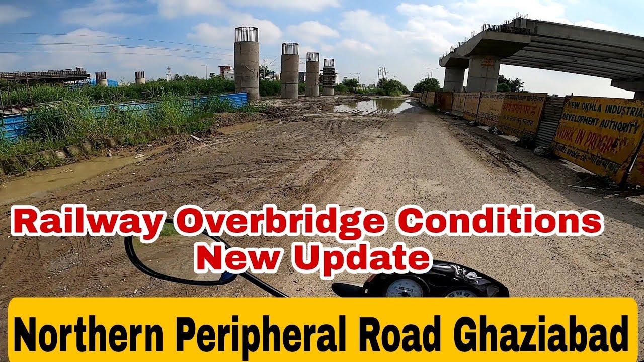 Railway Overbridge Conditions New Update | Madhuban Bapudham | Northern Peripheral Road Ghaziabad