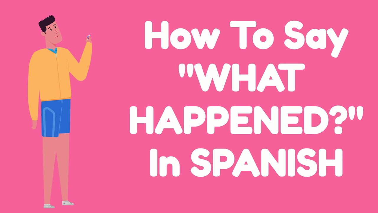 How do you ask WHAT HAPPENED In SPANISH