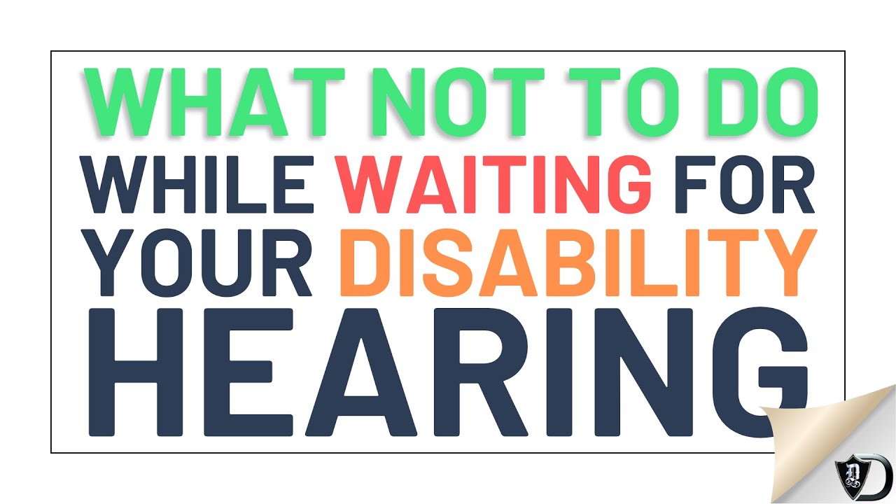 AVOID THESE ACTIVITIES WHEN WAITING FOR YOUR DISABILITY HEARING