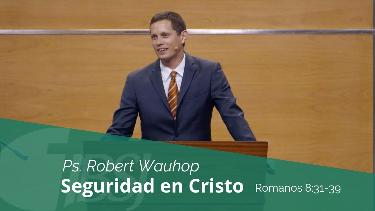 Seguridad en Cristo | Rom. 8:31-39 | Ps. Robert Wauhop