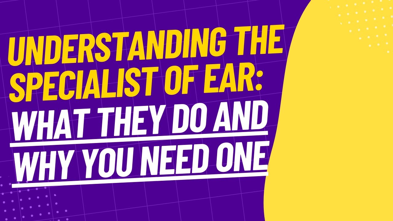 Understanding the Specialist of Ear: What They Do and Why You Need One