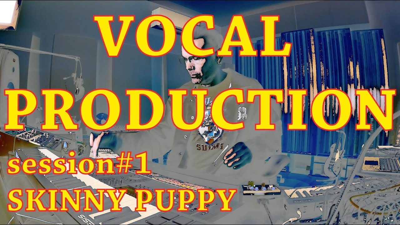 Vocal Production - session#1 - Skinny Puppy