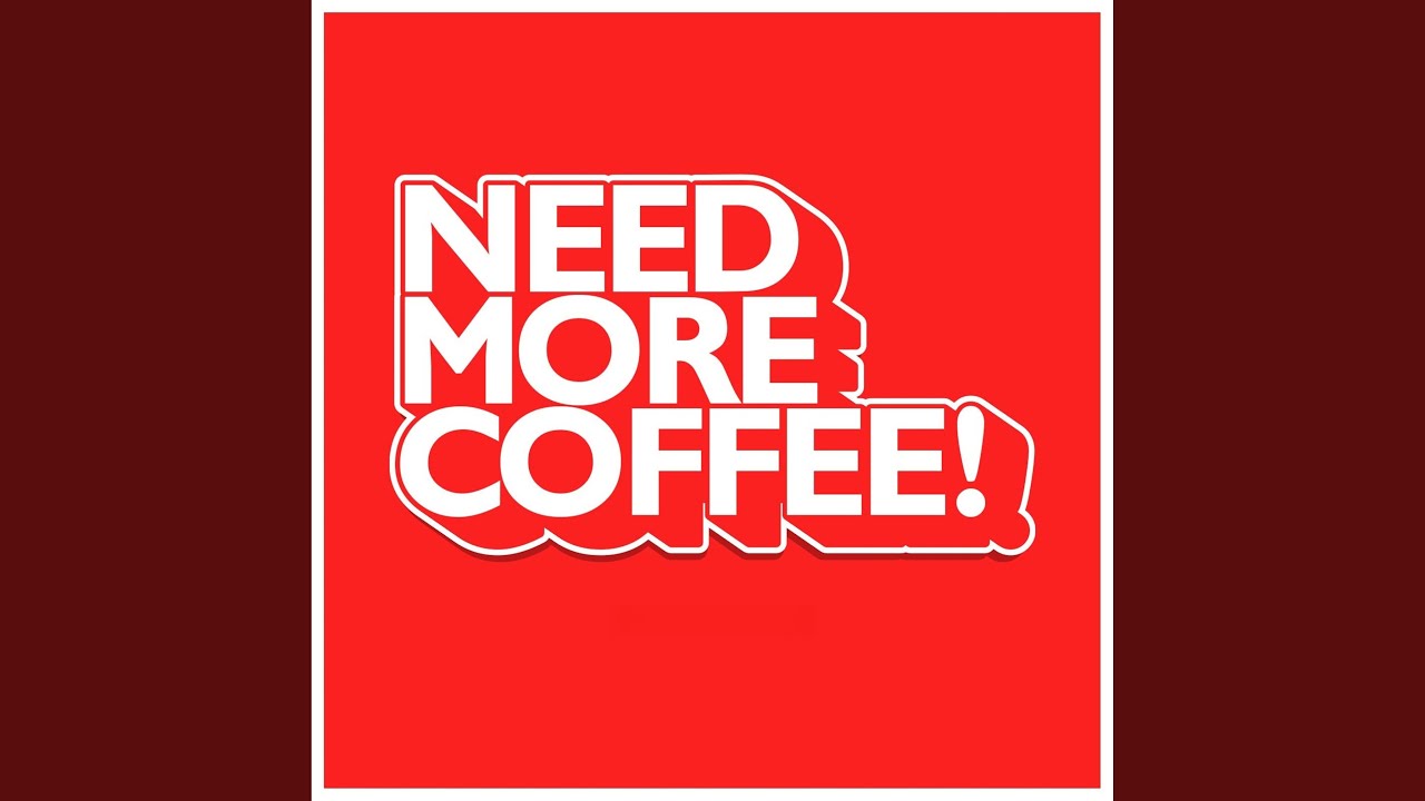 Need More Coffee