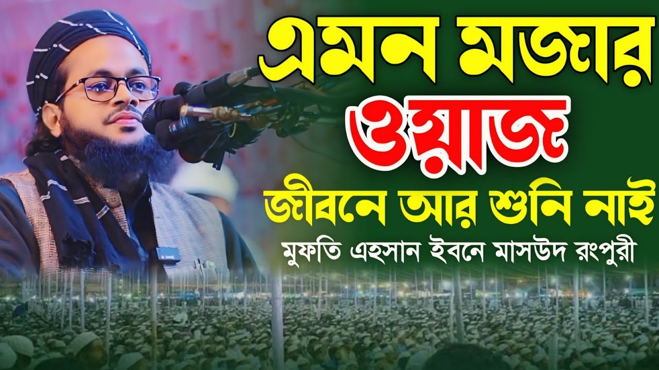 এমন মজার ওয়াজ জীবনে আর শুনি নাই। মুফতি এহসান ইবনে মাসউদ রংপুরী। Mufti Ehsan Ibn Masood Rangpuri