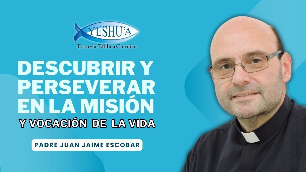 Descubrir y perseverar en la misión - vocación en la vida - P. Juan Jaime Escobar